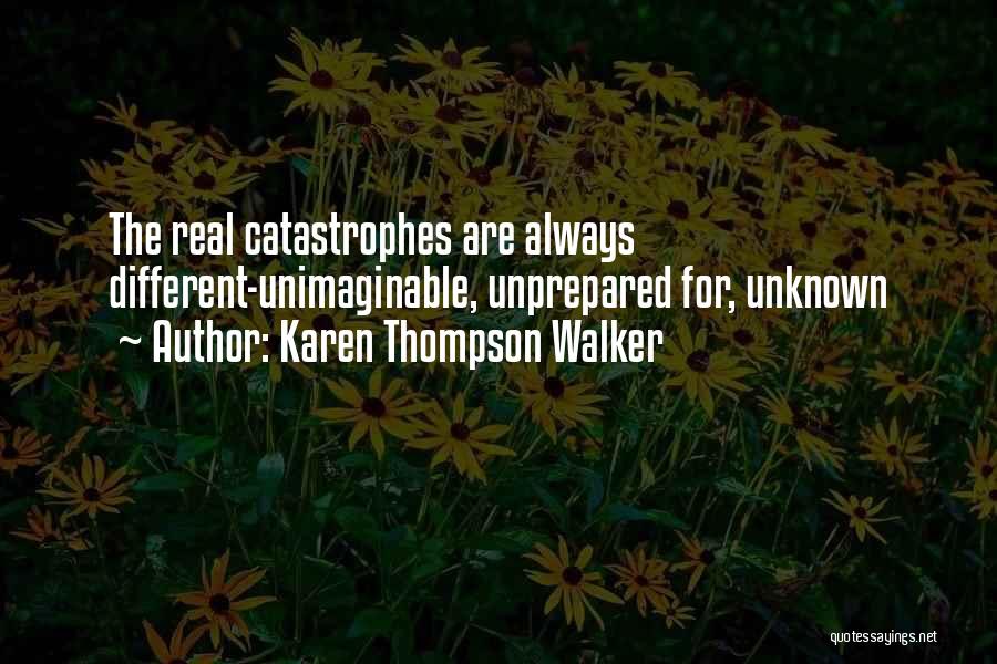 Karen Thompson Walker Quotes: The Real Catastrophes Are Always Different-unimaginable, Unprepared For, Unknown