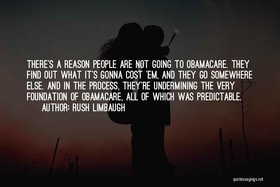 Rush Limbaugh Quotes: There's A Reason People Are Not Going To Obamacare. They Find Out What It's Gonna Cost 'em, And They Go