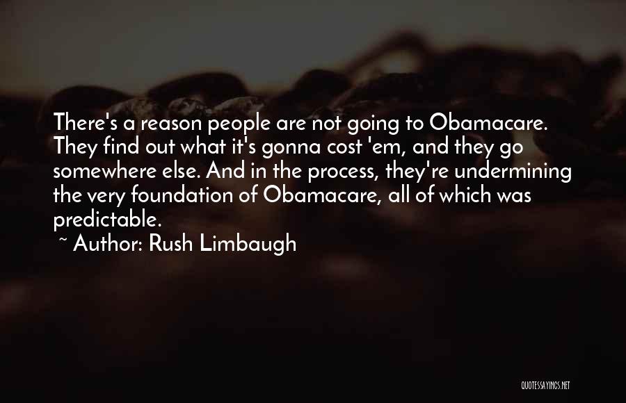 Rush Limbaugh Quotes: There's A Reason People Are Not Going To Obamacare. They Find Out What It's Gonna Cost 'em, And They Go