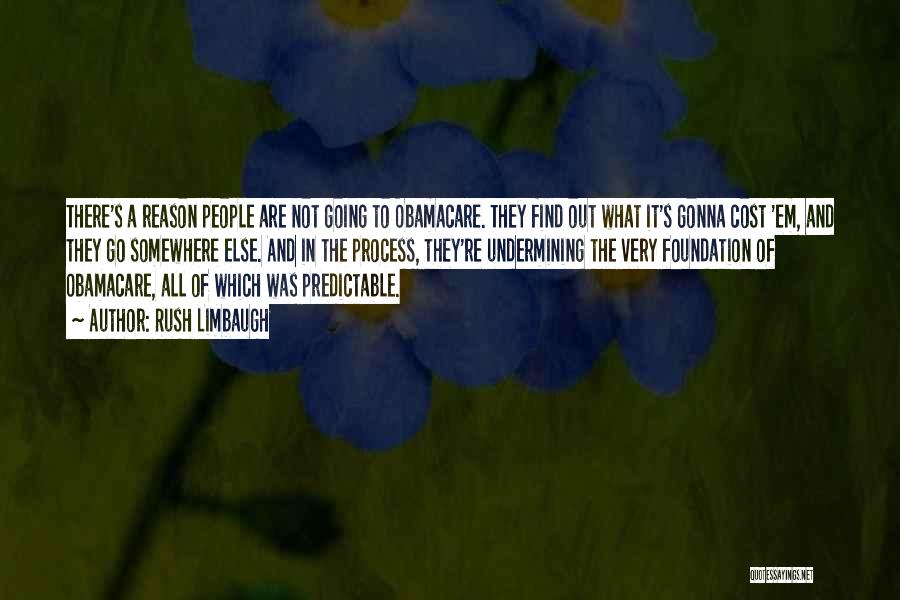 Rush Limbaugh Quotes: There's A Reason People Are Not Going To Obamacare. They Find Out What It's Gonna Cost 'em, And They Go