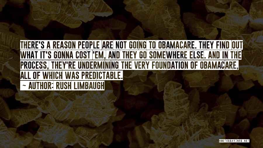 Rush Limbaugh Quotes: There's A Reason People Are Not Going To Obamacare. They Find Out What It's Gonna Cost 'em, And They Go