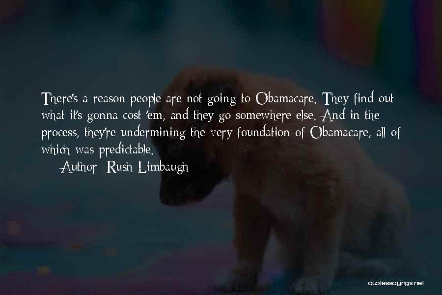 Rush Limbaugh Quotes: There's A Reason People Are Not Going To Obamacare. They Find Out What It's Gonna Cost 'em, And They Go