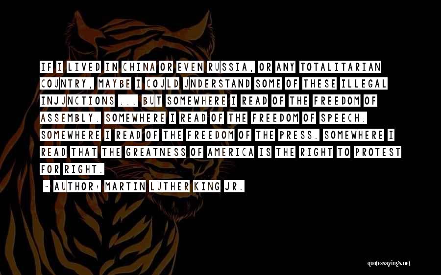 Martin Luther King Jr. Quotes: If I Lived In China Or Even Russia, Or Any Totalitarian Country, Maybe I Could Understand Some Of These Illegal