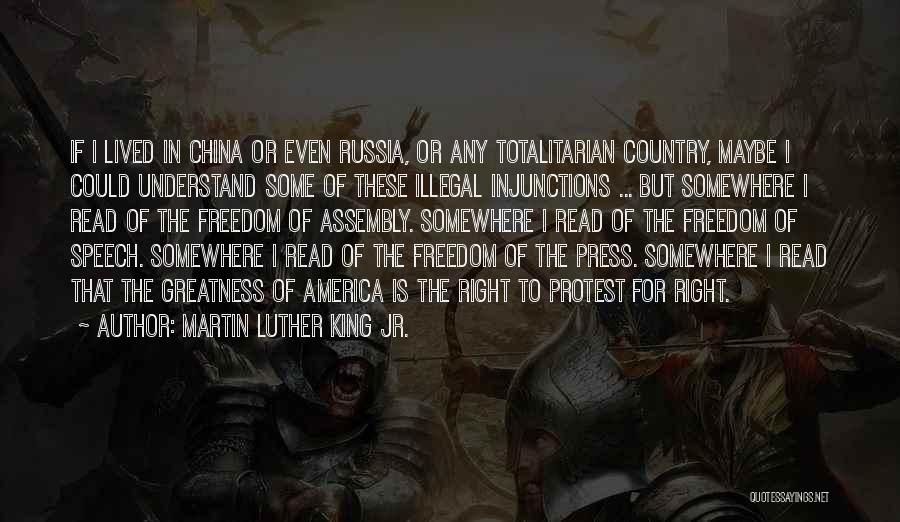 Martin Luther King Jr. Quotes: If I Lived In China Or Even Russia, Or Any Totalitarian Country, Maybe I Could Understand Some Of These Illegal