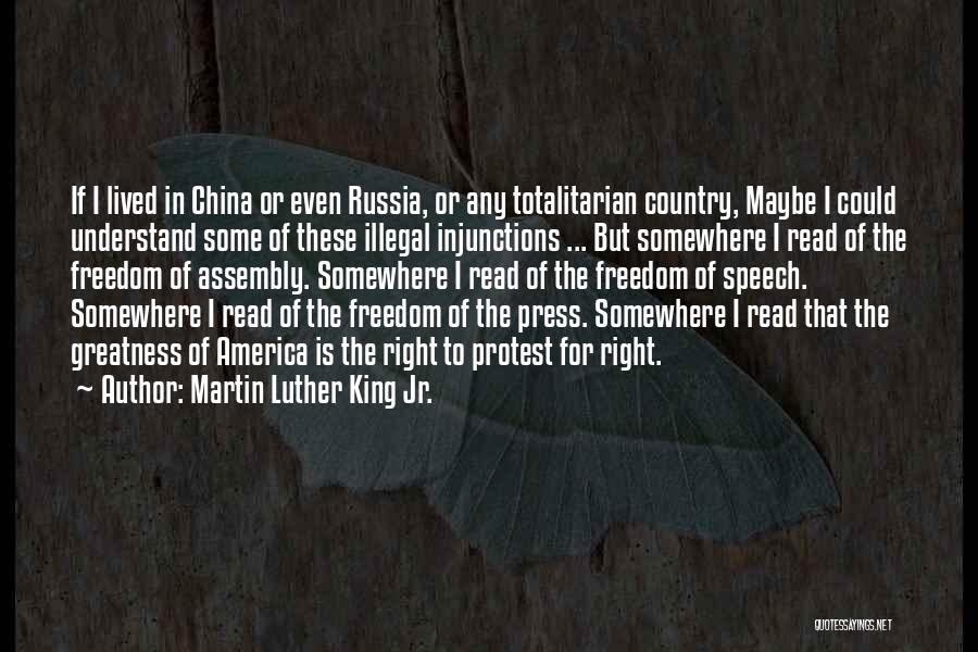 Martin Luther King Jr. Quotes: If I Lived In China Or Even Russia, Or Any Totalitarian Country, Maybe I Could Understand Some Of These Illegal