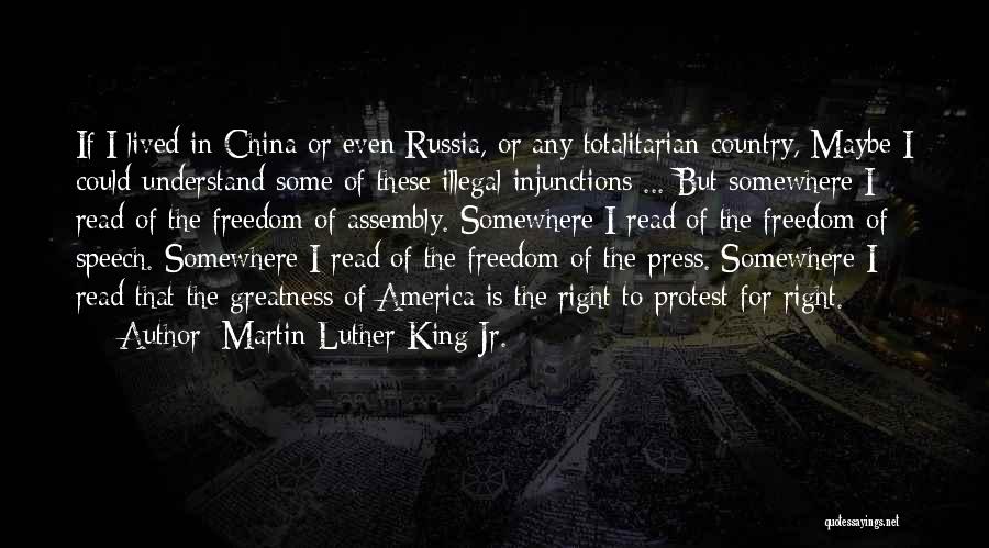 Martin Luther King Jr. Quotes: If I Lived In China Or Even Russia, Or Any Totalitarian Country, Maybe I Could Understand Some Of These Illegal