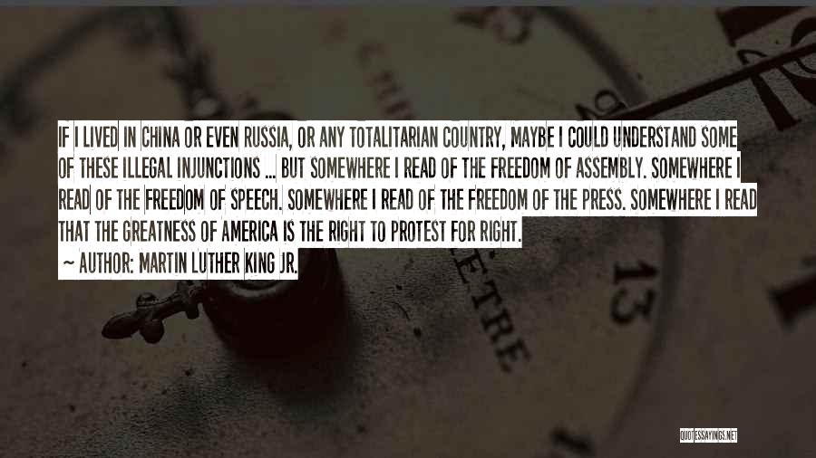 Martin Luther King Jr. Quotes: If I Lived In China Or Even Russia, Or Any Totalitarian Country, Maybe I Could Understand Some Of These Illegal