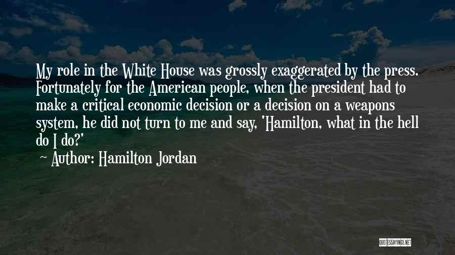 Hamilton Jordan Quotes: My Role In The White House Was Grossly Exaggerated By The Press. Fortunately For The American People, When The President
