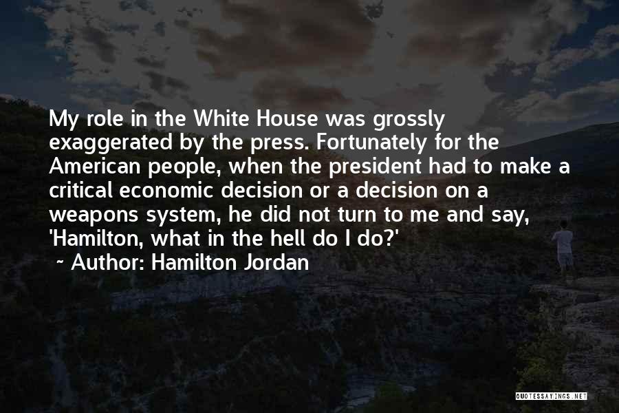 Hamilton Jordan Quotes: My Role In The White House Was Grossly Exaggerated By The Press. Fortunately For The American People, When The President