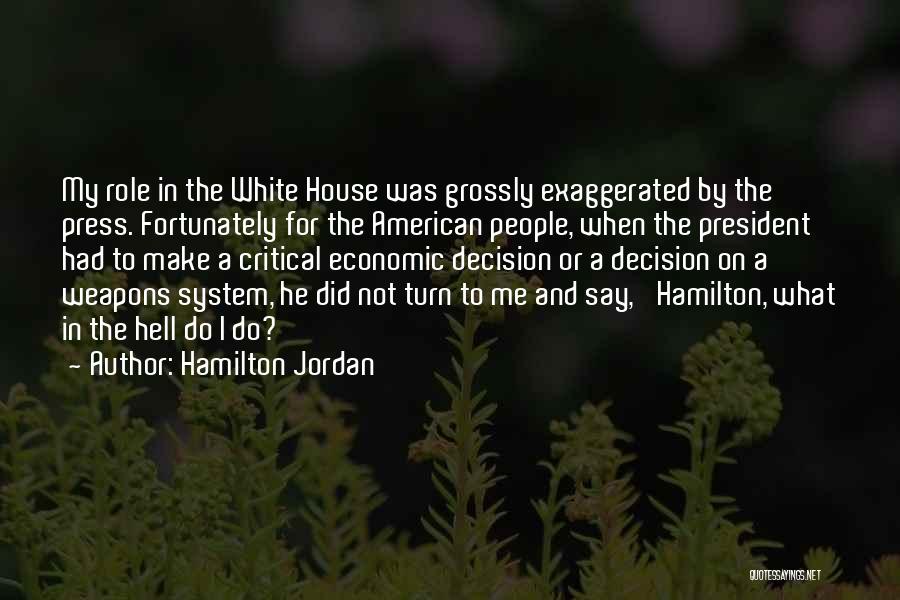 Hamilton Jordan Quotes: My Role In The White House Was Grossly Exaggerated By The Press. Fortunately For The American People, When The President