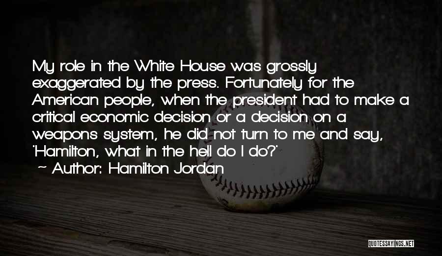 Hamilton Jordan Quotes: My Role In The White House Was Grossly Exaggerated By The Press. Fortunately For The American People, When The President