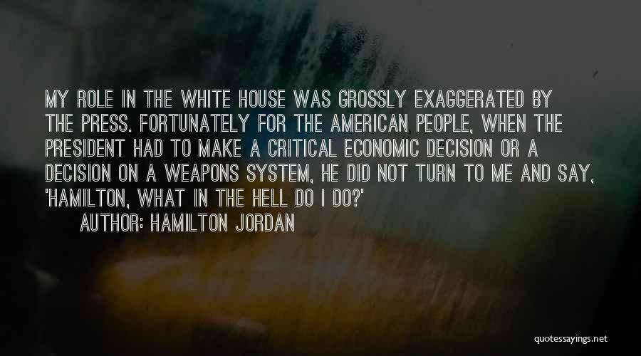 Hamilton Jordan Quotes: My Role In The White House Was Grossly Exaggerated By The Press. Fortunately For The American People, When The President