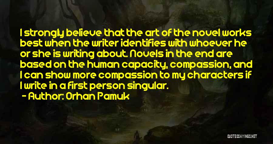 Orhan Pamuk Quotes: I Strongly Believe That The Art Of The Novel Works Best When The Writer Identifies With Whoever He Or She