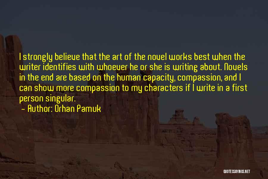 Orhan Pamuk Quotes: I Strongly Believe That The Art Of The Novel Works Best When The Writer Identifies With Whoever He Or She