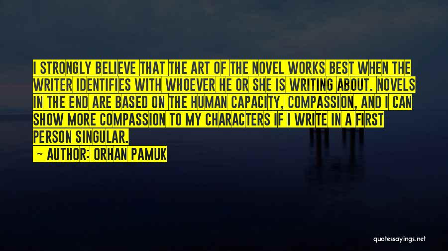 Orhan Pamuk Quotes: I Strongly Believe That The Art Of The Novel Works Best When The Writer Identifies With Whoever He Or She