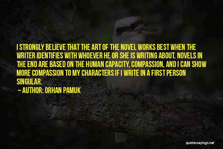 Orhan Pamuk Quotes: I Strongly Believe That The Art Of The Novel Works Best When The Writer Identifies With Whoever He Or She