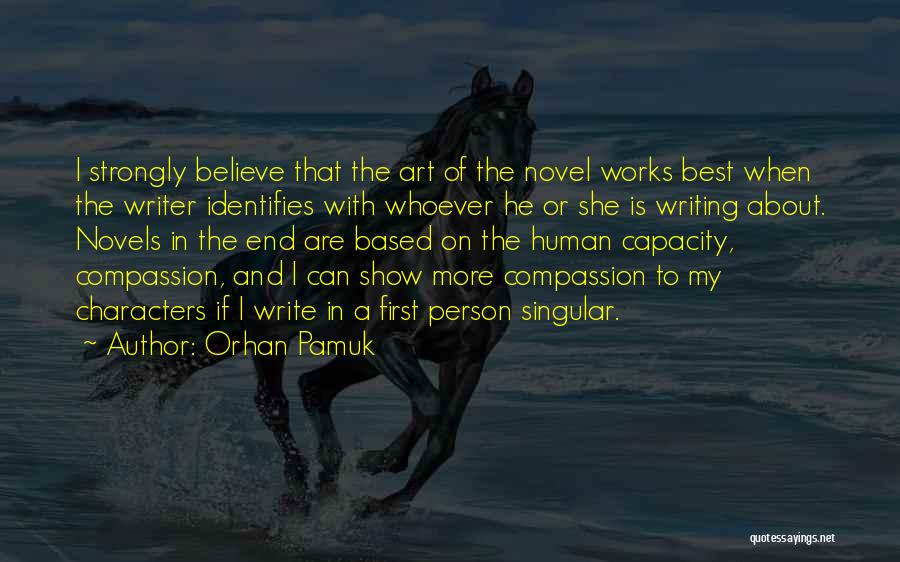 Orhan Pamuk Quotes: I Strongly Believe That The Art Of The Novel Works Best When The Writer Identifies With Whoever He Or She