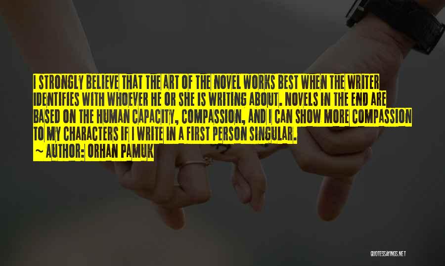 Orhan Pamuk Quotes: I Strongly Believe That The Art Of The Novel Works Best When The Writer Identifies With Whoever He Or She