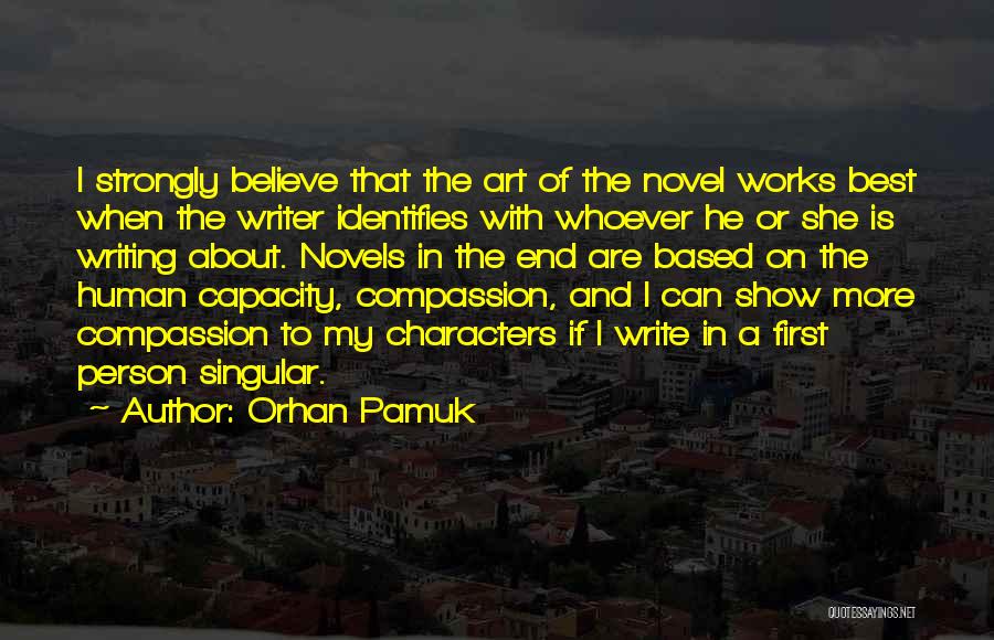 Orhan Pamuk Quotes: I Strongly Believe That The Art Of The Novel Works Best When The Writer Identifies With Whoever He Or She