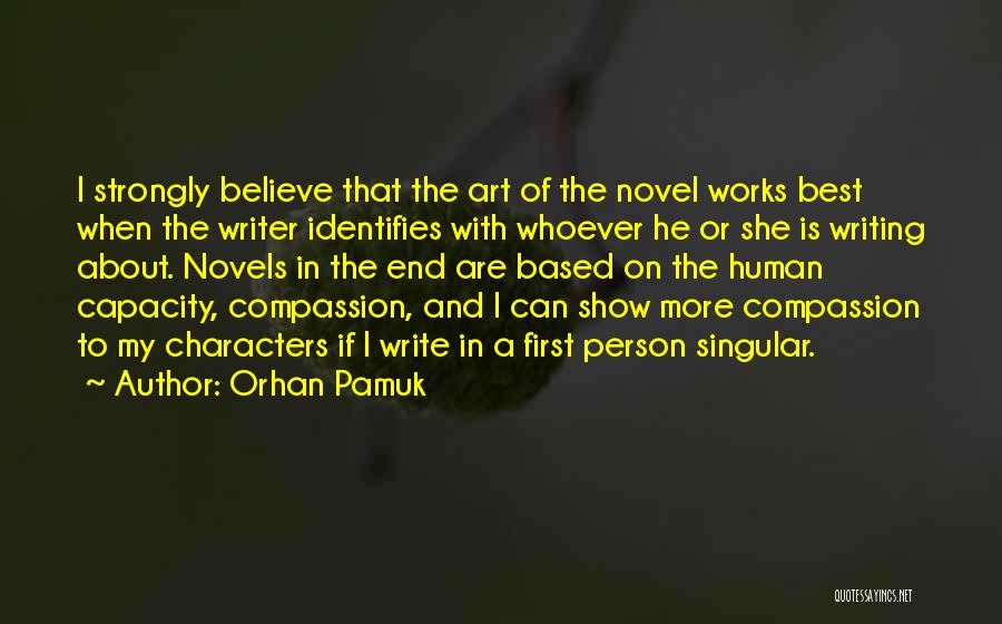 Orhan Pamuk Quotes: I Strongly Believe That The Art Of The Novel Works Best When The Writer Identifies With Whoever He Or She