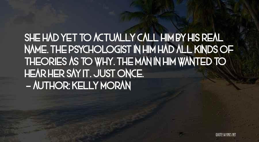 Kelly Moran Quotes: She Had Yet To Actually Call Him By His Real Name. The Psychologist In Him Had All Kinds Of Theories