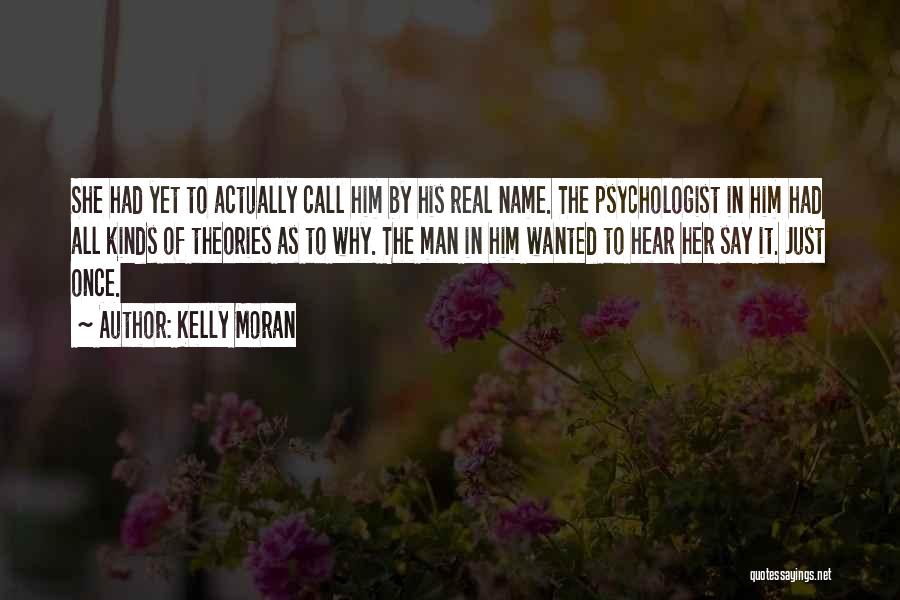 Kelly Moran Quotes: She Had Yet To Actually Call Him By His Real Name. The Psychologist In Him Had All Kinds Of Theories