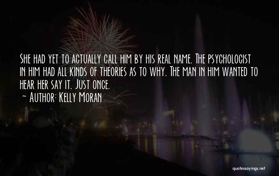 Kelly Moran Quotes: She Had Yet To Actually Call Him By His Real Name. The Psychologist In Him Had All Kinds Of Theories