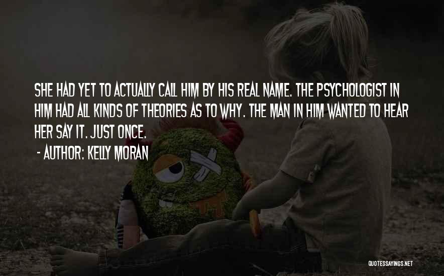 Kelly Moran Quotes: She Had Yet To Actually Call Him By His Real Name. The Psychologist In Him Had All Kinds Of Theories