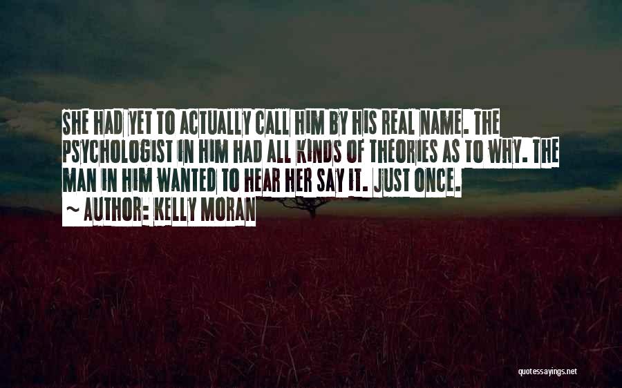 Kelly Moran Quotes: She Had Yet To Actually Call Him By His Real Name. The Psychologist In Him Had All Kinds Of Theories