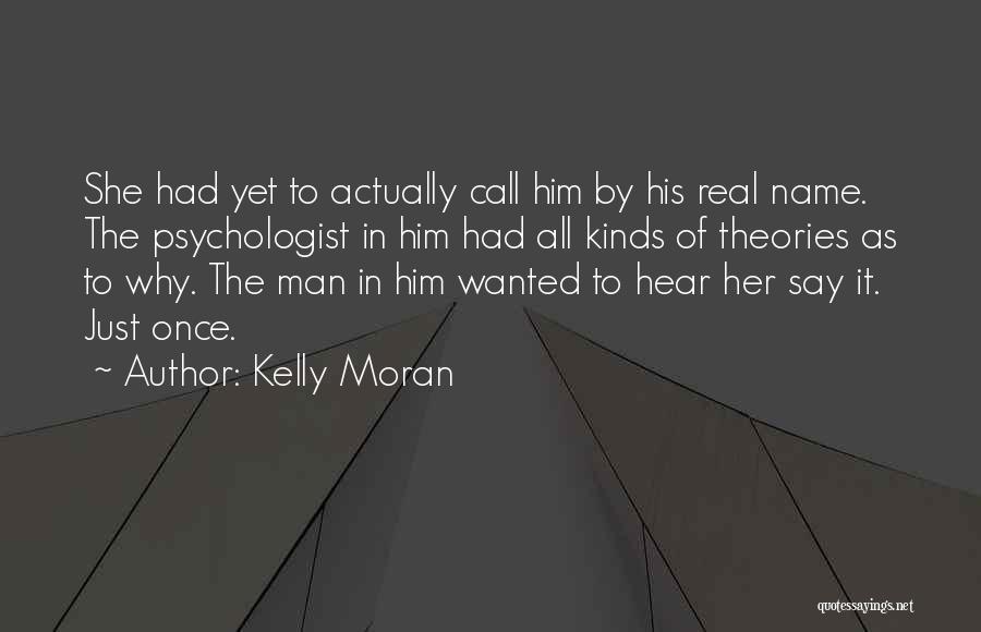 Kelly Moran Quotes: She Had Yet To Actually Call Him By His Real Name. The Psychologist In Him Had All Kinds Of Theories