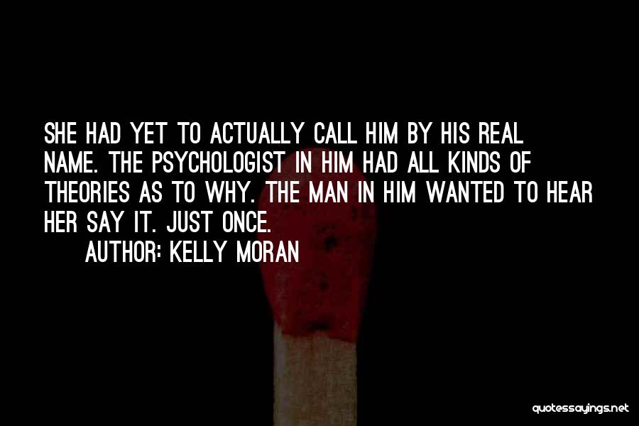 Kelly Moran Quotes: She Had Yet To Actually Call Him By His Real Name. The Psychologist In Him Had All Kinds Of Theories