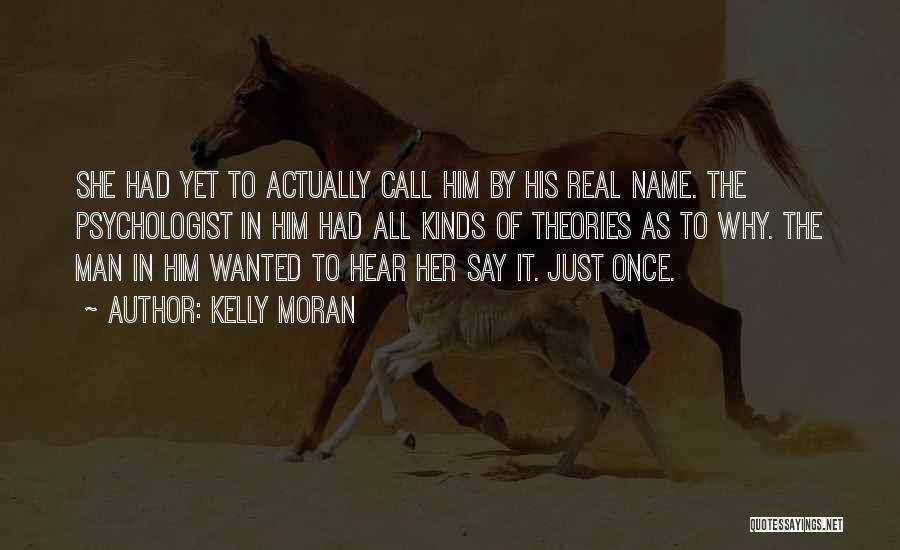 Kelly Moran Quotes: She Had Yet To Actually Call Him By His Real Name. The Psychologist In Him Had All Kinds Of Theories