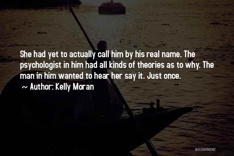 Kelly Moran Quotes: She Had Yet To Actually Call Him By His Real Name. The Psychologist In Him Had All Kinds Of Theories