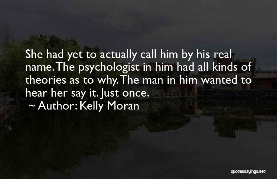 Kelly Moran Quotes: She Had Yet To Actually Call Him By His Real Name. The Psychologist In Him Had All Kinds Of Theories