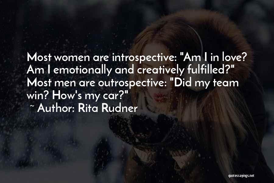 Rita Rudner Quotes: Most Women Are Introspective: Am I In Love? Am I Emotionally And Creatively Fulfilled? Most Men Are Outrospective: Did My