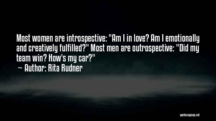 Rita Rudner Quotes: Most Women Are Introspective: Am I In Love? Am I Emotionally And Creatively Fulfilled? Most Men Are Outrospective: Did My