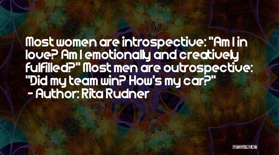 Rita Rudner Quotes: Most Women Are Introspective: Am I In Love? Am I Emotionally And Creatively Fulfilled? Most Men Are Outrospective: Did My