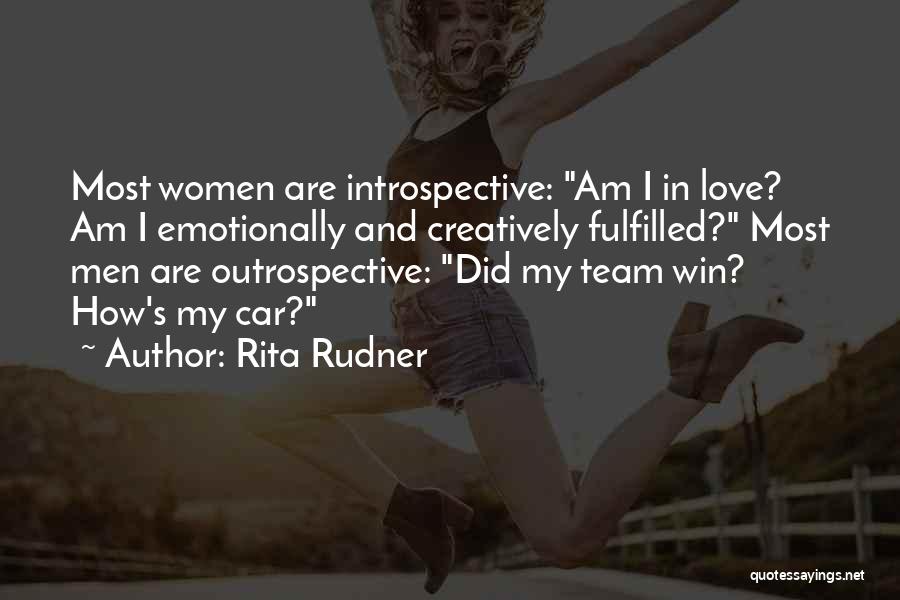Rita Rudner Quotes: Most Women Are Introspective: Am I In Love? Am I Emotionally And Creatively Fulfilled? Most Men Are Outrospective: Did My