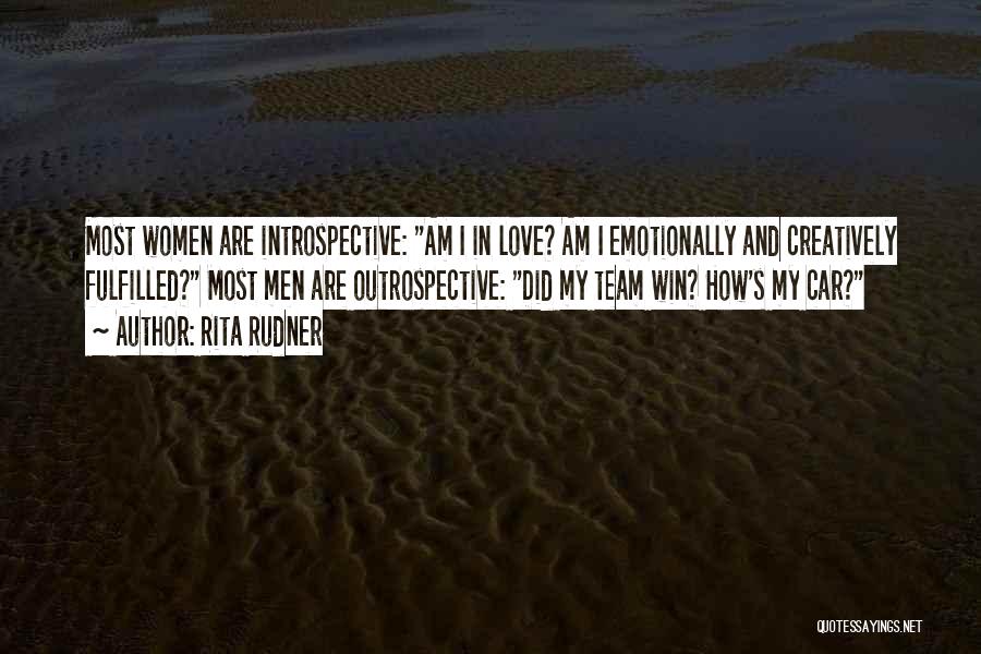 Rita Rudner Quotes: Most Women Are Introspective: Am I In Love? Am I Emotionally And Creatively Fulfilled? Most Men Are Outrospective: Did My