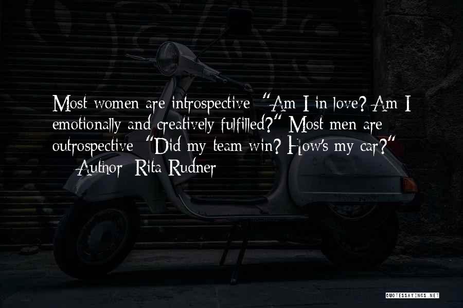 Rita Rudner Quotes: Most Women Are Introspective: Am I In Love? Am I Emotionally And Creatively Fulfilled? Most Men Are Outrospective: Did My