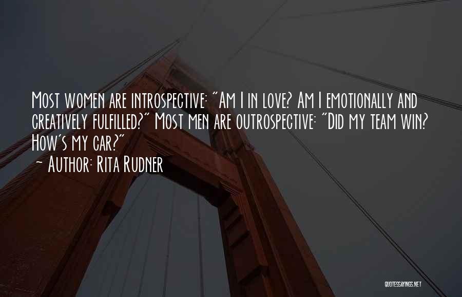 Rita Rudner Quotes: Most Women Are Introspective: Am I In Love? Am I Emotionally And Creatively Fulfilled? Most Men Are Outrospective: Did My