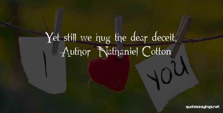 Nathaniel Cotton Quotes: Yet Still We Hug The Dear Deceit.