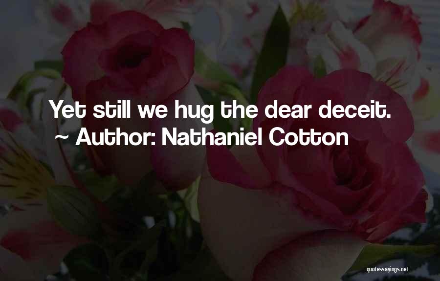 Nathaniel Cotton Quotes: Yet Still We Hug The Dear Deceit.