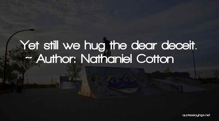 Nathaniel Cotton Quotes: Yet Still We Hug The Dear Deceit.