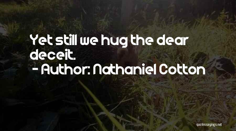 Nathaniel Cotton Quotes: Yet Still We Hug The Dear Deceit.