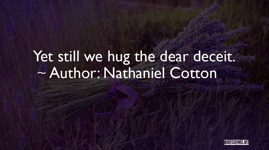 Nathaniel Cotton Quotes: Yet Still We Hug The Dear Deceit.