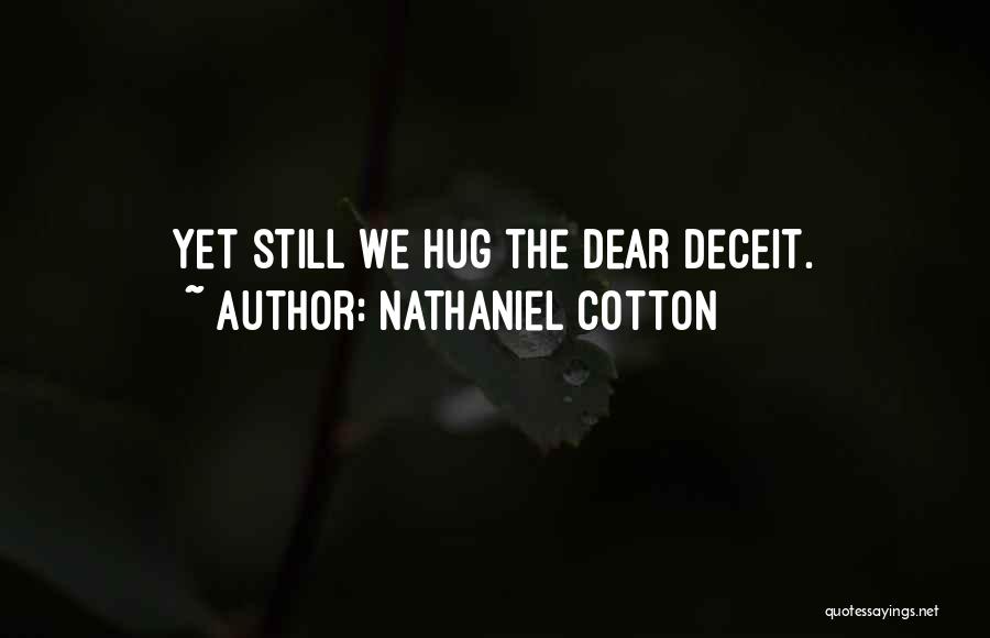 Nathaniel Cotton Quotes: Yet Still We Hug The Dear Deceit.
