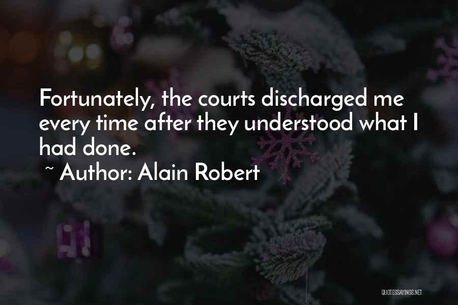 Alain Robert Quotes: Fortunately, The Courts Discharged Me Every Time After They Understood What I Had Done.