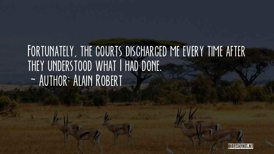 Alain Robert Quotes: Fortunately, The Courts Discharged Me Every Time After They Understood What I Had Done.