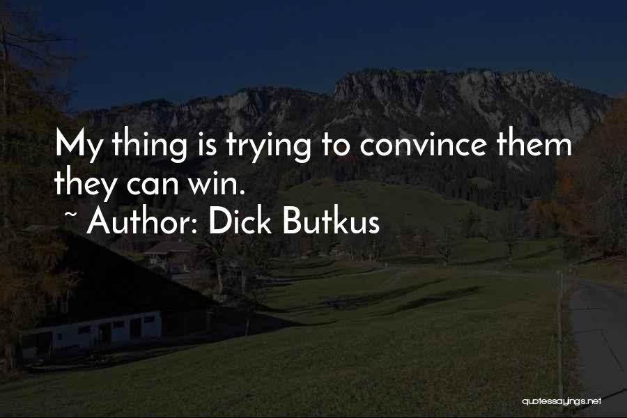 Dick Butkus Quotes: My Thing Is Trying To Convince Them They Can Win.